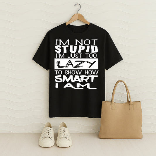 I'm Not Stupid I'm Just Too Lazy