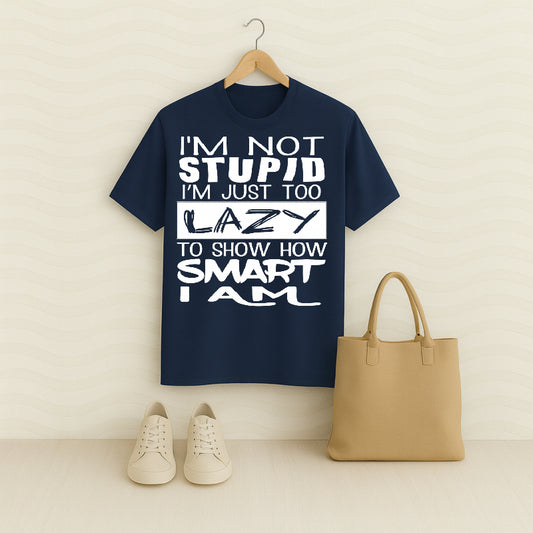 I'm Not Stupid I'm Just Too Lazy