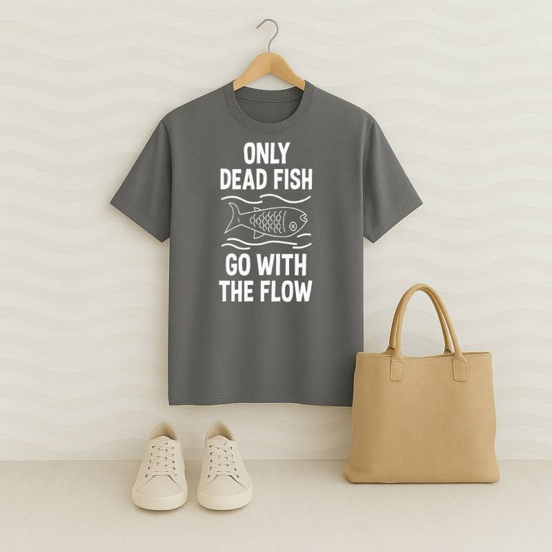 Only Dead Fish Go With The Flow